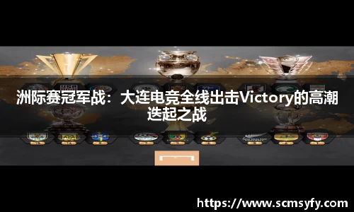 洲际赛冠军战:大连电竞全线出击Victory的高潮迭起之战