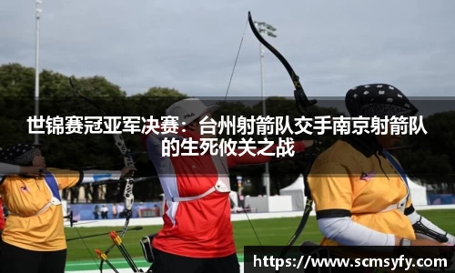 世锦赛冠亚军决赛:台州射箭队交手南京射箭队的生死攸关之战