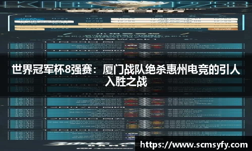 世界冠军杯8强赛:厦门战队绝杀惠州电竞的引人入胜之战