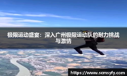 极限运动盛宴：深入广州极限运动队的耐力挑战与激情